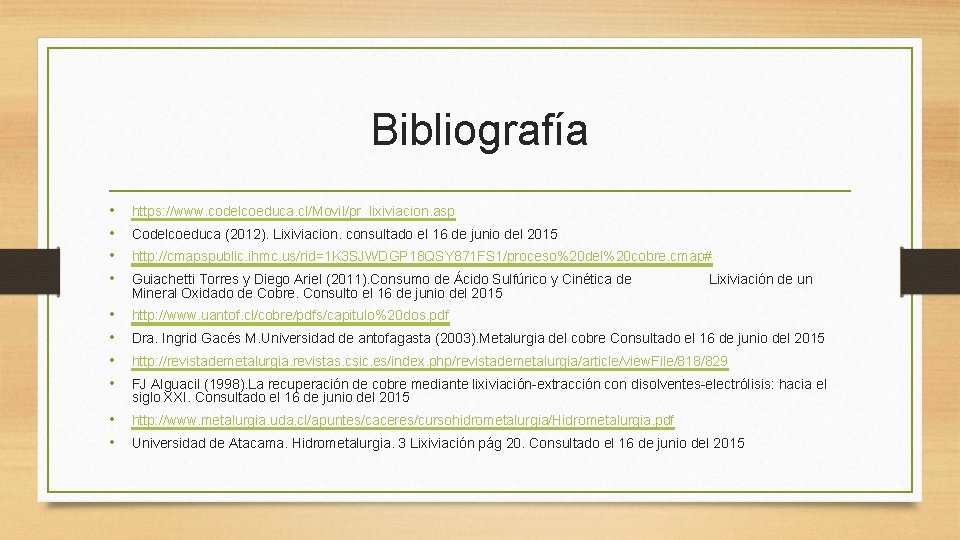 Bibliografía • • https: //www. codelcoeduca. cl/Movil/pr_lixiviacion. asp • • http: //www. uantof. cl/cobre/pdfs/capitulo%20