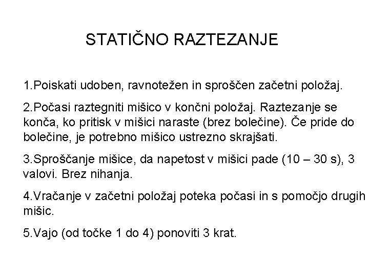 STATIČNO RAZTEZANJE 1. Poiskati udoben, ravnotežen in sproščen začetni položaj. 2. Počasi raztegniti mišico