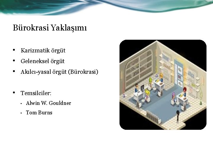 Bürokrasi Yaklaşımı • • • Karizmatik örgüt • Temsilciler: Geleneksel örgüt Akılcı-yasal örgüt (Bürokrasi)