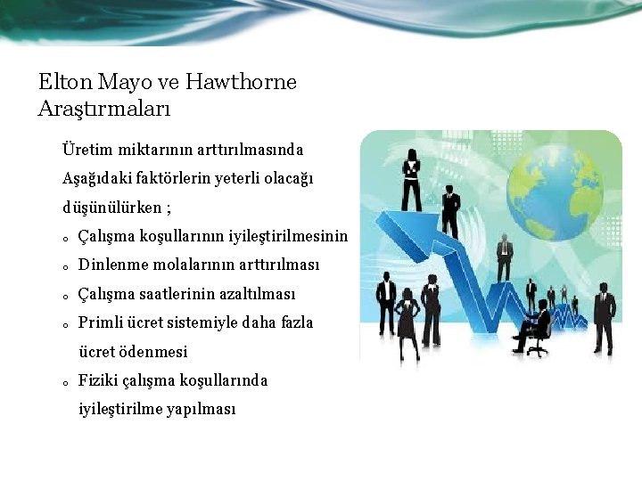 Elton Mayo ve Hawthorne Araştırmaları Üretim miktarının arttırılmasında Aşağıdaki faktörlerin yeterli olacağı düşünülürken ;