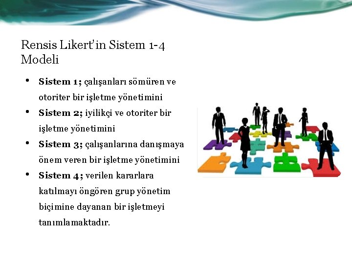 Rensis Likert’in Sistem 1 -4 Modeli • Sistem 1; çalışanları sömüren ve otoriter bir