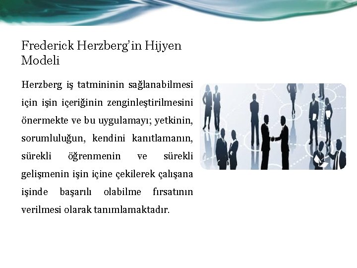 Frederick Herzberg’in Hijyen Modeli Herzberg iş tatmininin sağlanabilmesi için işin içeriğinin zenginleştirilmesini önermekte ve