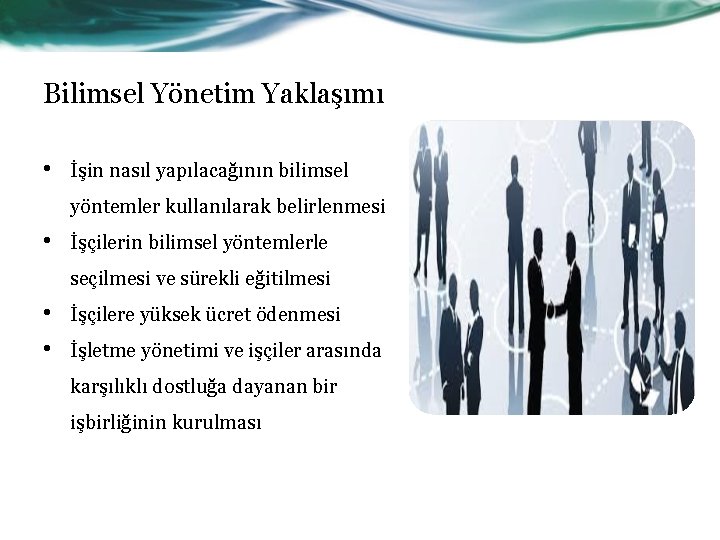 Bilimsel Yönetim Yaklaşımı • İşin nasıl yapılacağının bilimsel yöntemler kullanılarak belirlenmesi • İşçilerin bilimsel