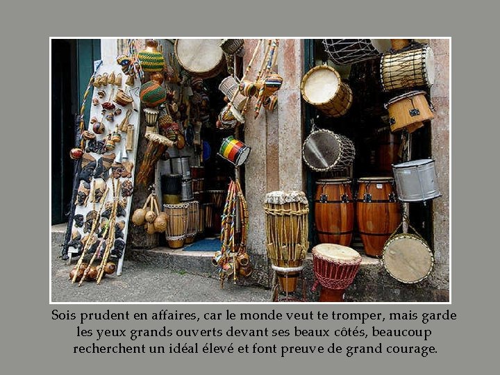 Sois prudent en affaires, car le monde veut te tromper, mais garde les yeux