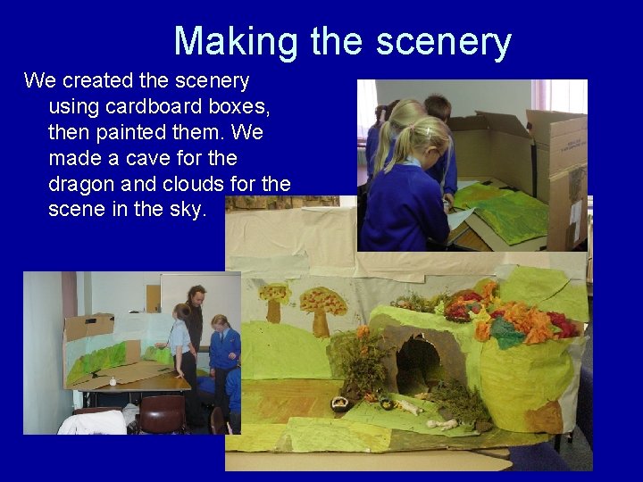 Making the scenery We created the scenery using cardboard boxes, then painted them. We