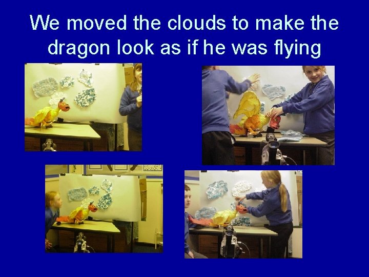 We moved the clouds to make the dragon look as if he was flying