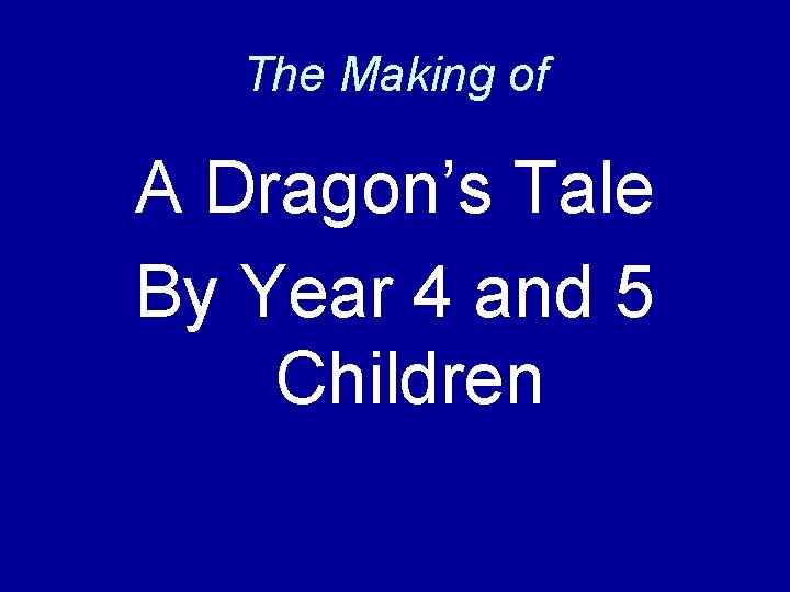 The Making of A Dragon’s Tale By Year 4 and 5 Children 