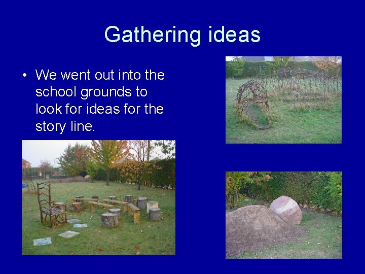 Gathering ideas • We went out into the school grounds to look for ideas