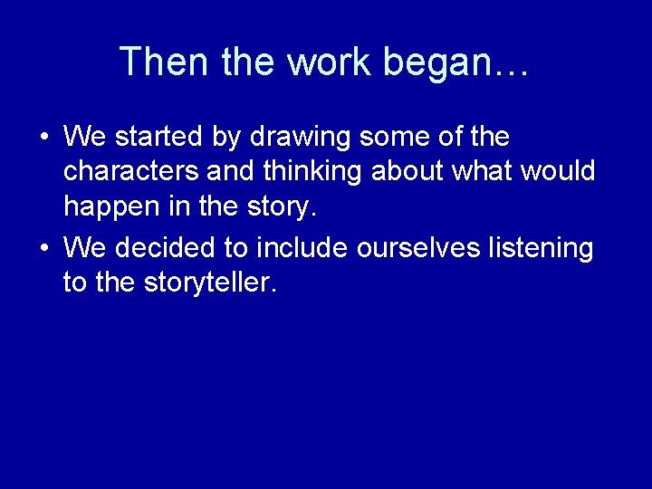 Then the work began… • We started by drawing some of the characters and