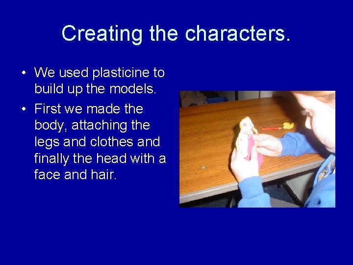 Creating the characters. • We used plasticine to build up the models. • First