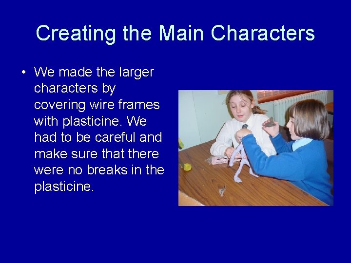 Creating the Main Characters • We made the larger characters by covering wire frames