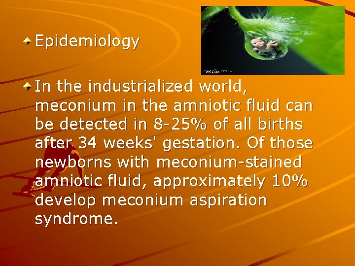 Epidemiology In the industrialized world, meconium in the amniotic fluid can be detected in
