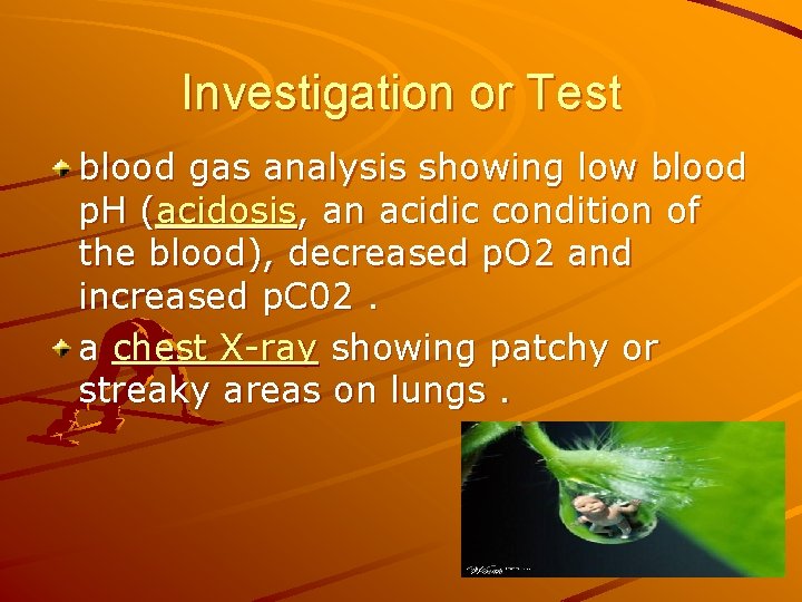 Investigation or Test blood gas analysis showing low blood p. H (acidosis, an acidic