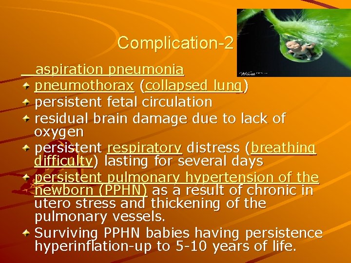 Complication-2 aspiration pneumonia pneumothorax (collapsed lung) persistent fetal circulation residual brain damage due to