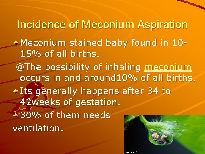 Incidence of Meconium Aspiration Meconium stained baby found in 1015% of all births. @The