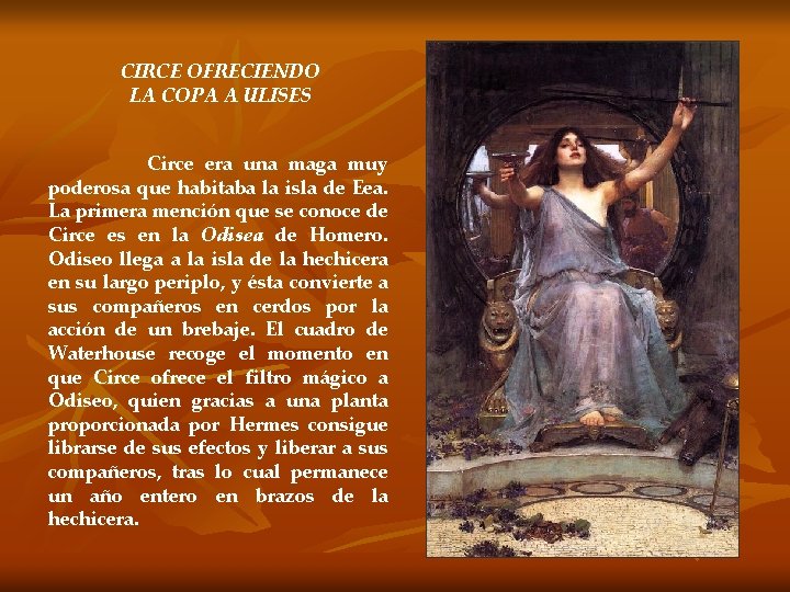 CIRCE OFRECIENDO LA COPA A ULISES Circe era una maga muy poderosa que habitaba