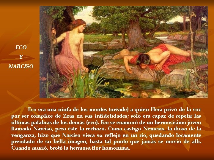 ECO Y NARCISO Eco era una ninfa de los montes (oréade) a quien Hera