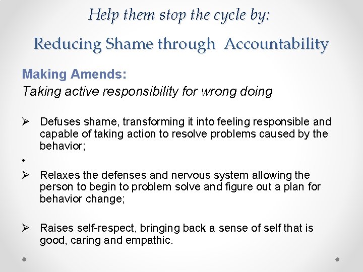Help them stop the cycle by: Reducing Shame through Accountability Making Amends: Taking active