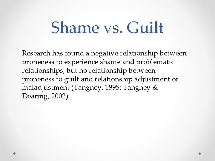 Shame vs. Guilt Research has found a negative relationship between proneness to experience shame
