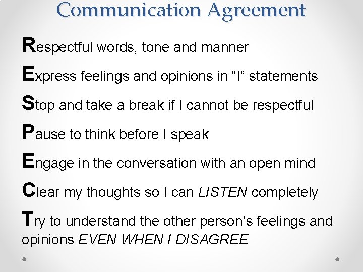 Communication Agreement Respectful words, tone and manner Express feelings and opinions in “I” statements