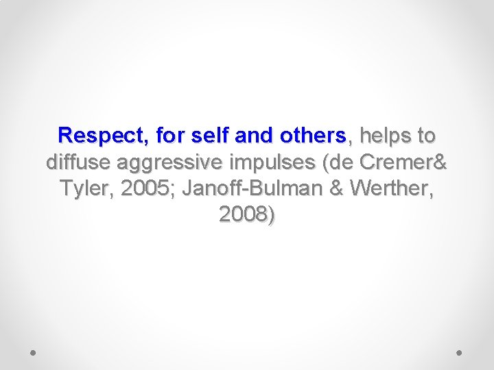 Respect, for self and others, helps to diffuse aggressive impulses (de Cremer& Tyler, 2005;