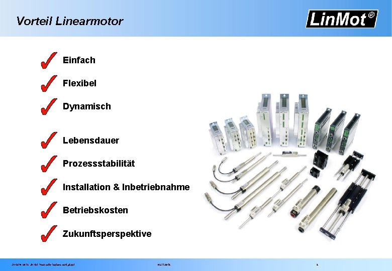 Vorteil Linearmotor Einfach Flexibel Dynamisch Lebensdauer Prozessstabilität Installation & Inbetriebnahme Betriebskosten Zukunftsperspektive Lin. Mot®