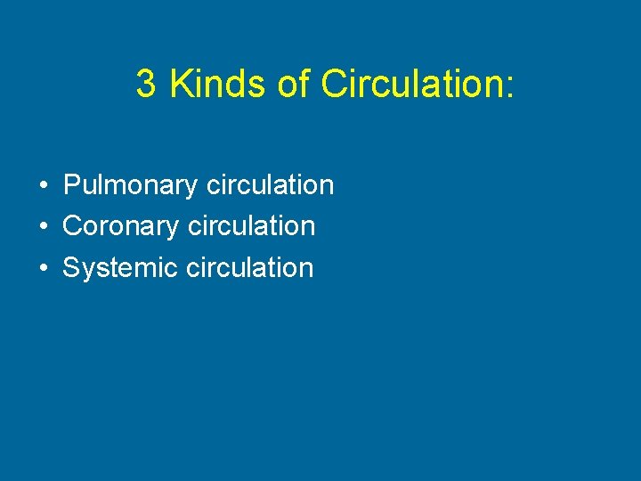 3 Kinds of Circulation: • Pulmonary circulation • Coronary circulation • Systemic circulation 