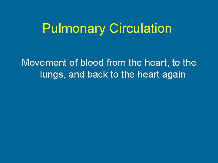 Pulmonary Circulation Movement of blood from the heart, to the lungs, and back to