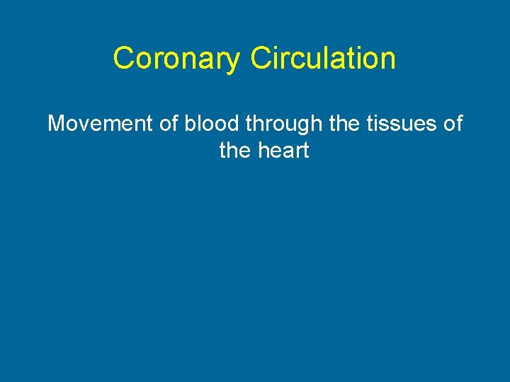 Coronary Circulation Movement of blood through the tissues of the heart 