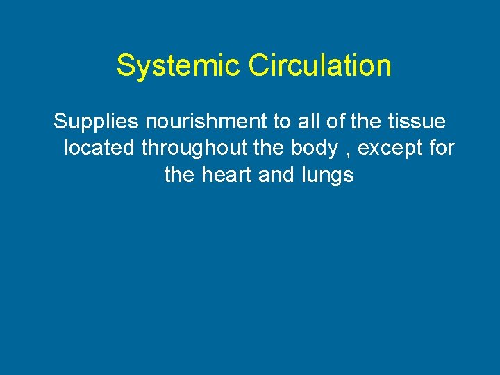 Systemic Circulation Supplies nourishment to all of the tissue located throughout the body ,