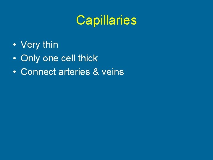 Capillaries • Very thin • Only one cell thick • Connect arteries & veins