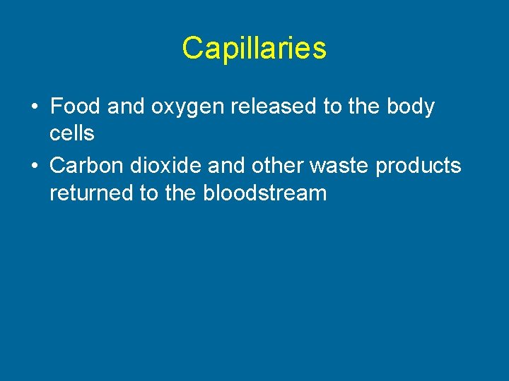 Capillaries • Food and oxygen released to the body cells • Carbon dioxide and