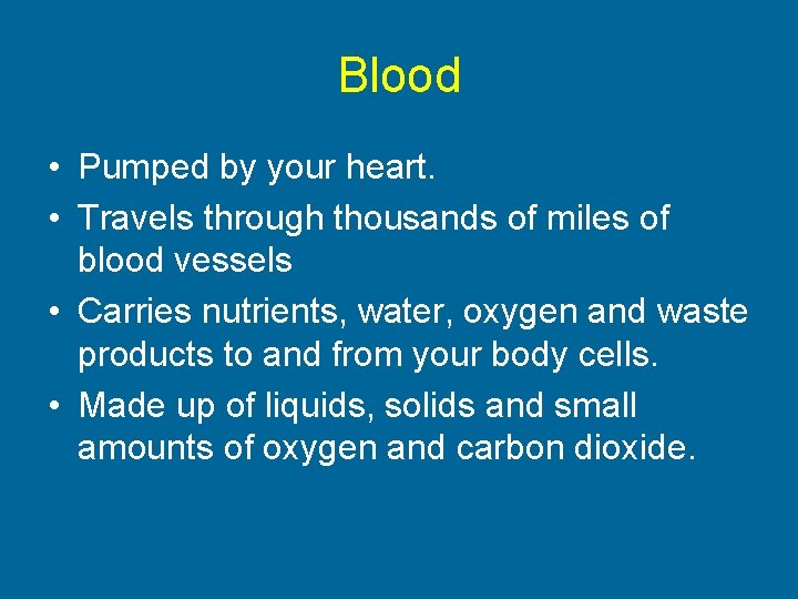 Blood • Pumped by your heart. • Travels through thousands of miles of blood