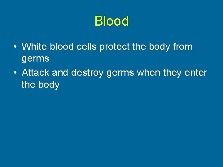 Blood • White blood cells protect the body from germs • Attack and destroy