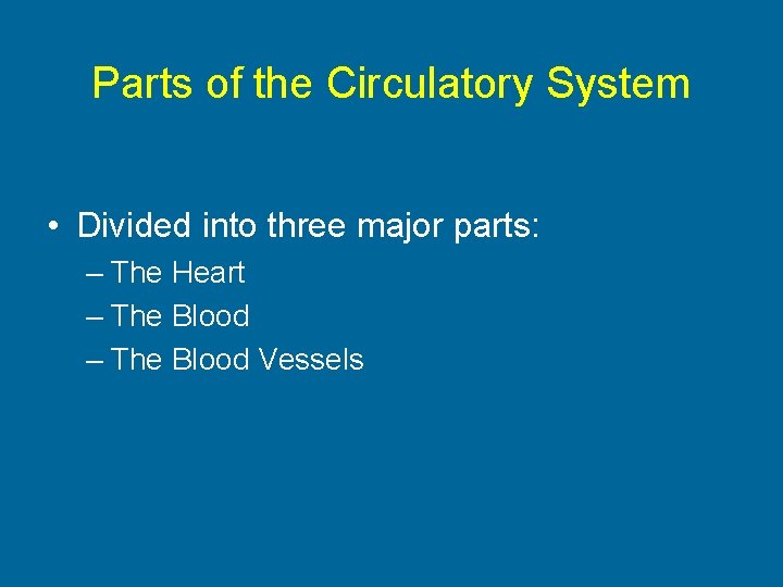 Parts of the Circulatory System • Divided into three major parts: – The Heart