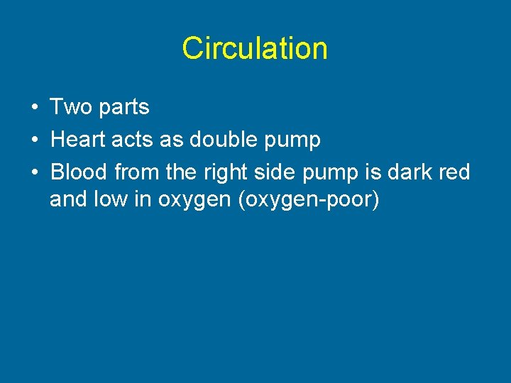 Circulation • Two parts • Heart acts as double pump • Blood from the