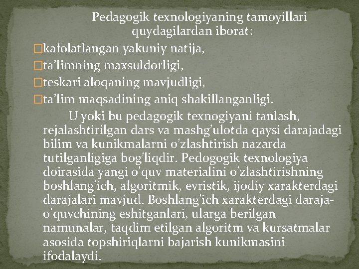  Pedagogik texnologiyaning tamoyillari quydagilardan iborat: �kafolatlangan yakuniy natija, �ta’limning maxsuldorligi, �teskari aloqaning mavjudligi,