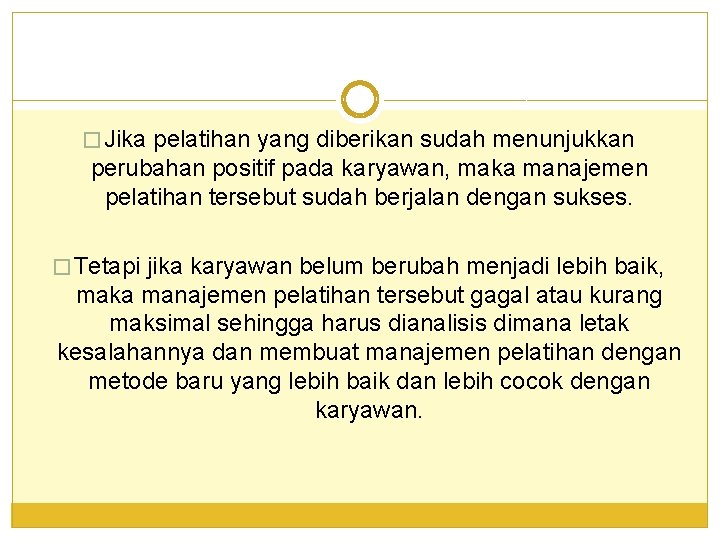 � Jika pelatihan yang diberikan sudah menunjukkan perubahan positif pada karyawan, maka manajemen pelatihan