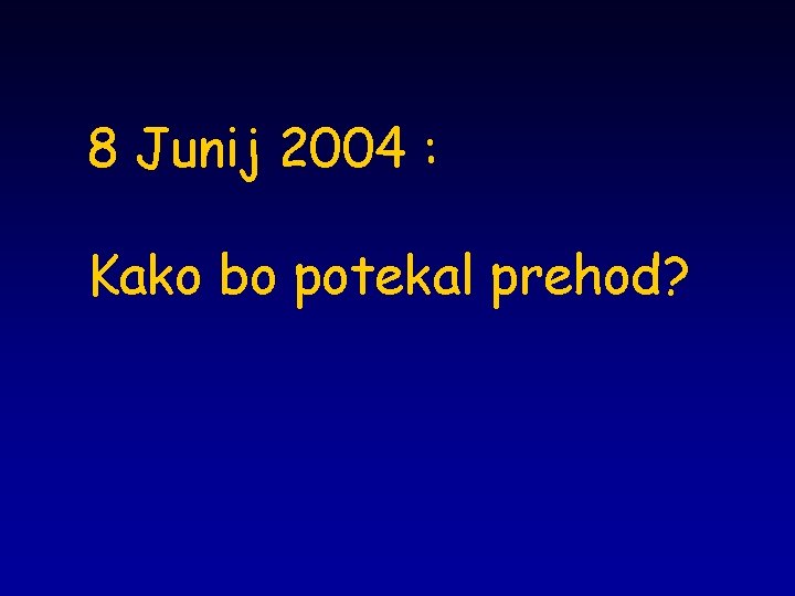 8 Junij 2004 : Kako bo potekal prehod? 