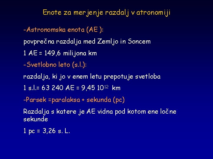 Enote za merjenje razdalj v atronomiji -Astronomska enota (AE ): povprečna razdalja med Zemljo