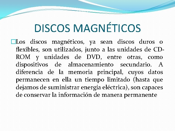 DISCOS MAGNÉTICOS �Los discos magnéticos, ya sean discos duros o flexibles, son utilizados, junto