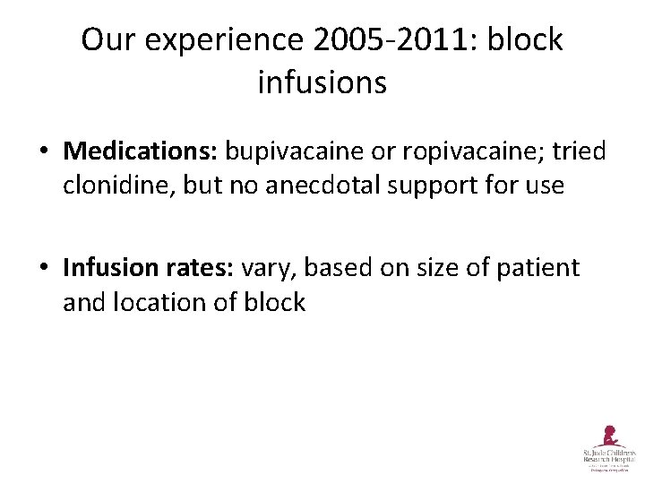 Our experience 2005 -2011: block infusions • Medications: bupivacaine or ropivacaine; tried clonidine, but