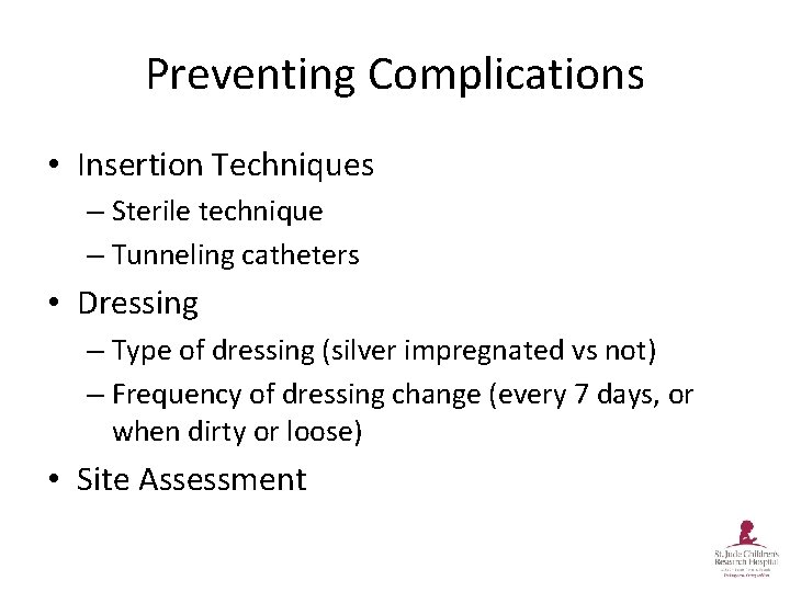 Preventing Complications • Insertion Techniques – Sterile technique – Tunneling catheters • Dressing –