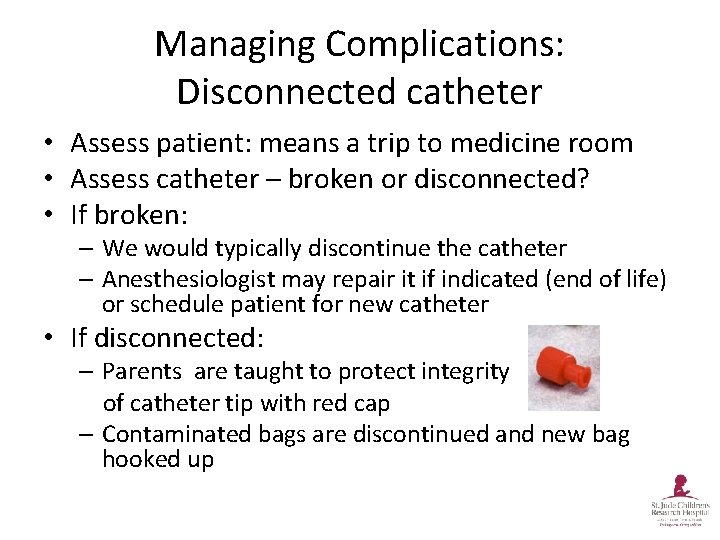 Managing Complications: Disconnected catheter • Assess patient: means a trip to medicine room •