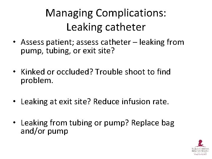 Managing Complications: Leaking catheter • Assess patient; assess catheter – leaking from pump, tubing,