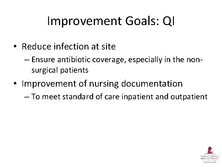 Improvement Goals: QI • Reduce infection at site – Ensure antibiotic coverage, especially in