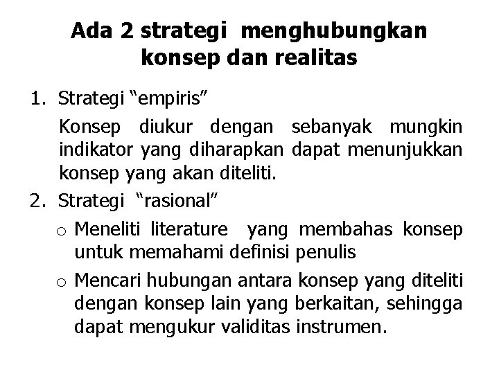 Ada 2 strategi menghubungkan konsep dan realitas 1. Strategi “empiris” Konsep diukur dengan sebanyak