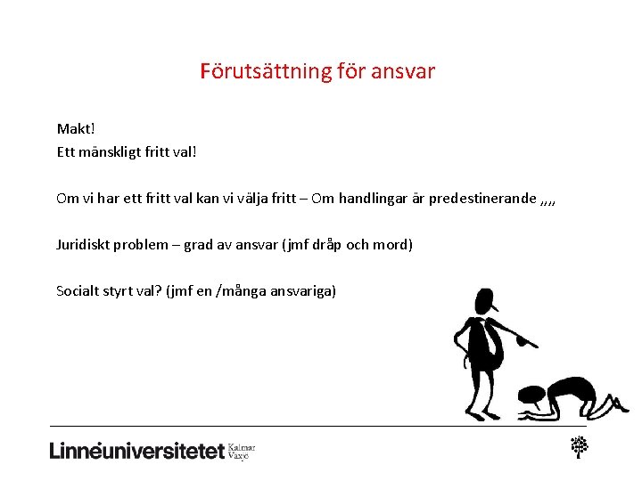 Förutsättning för ansvar Makt! Ett mänskligt fritt val! Om vi har ett fritt val