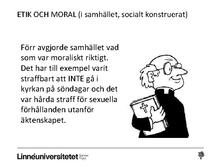 ETIK OCH MORAL (i samhället, socialt konstruerat) Förr avgjorde samhället vad som var moraliskt