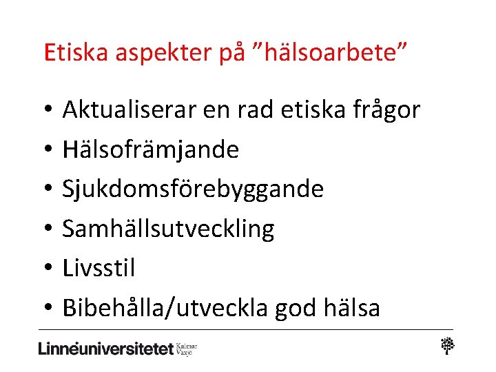 Etiska aspekter på ”hälsoarbete” • • • Aktualiserar en rad etiska frågor Hälsofrämjande Sjukdomsförebyggande